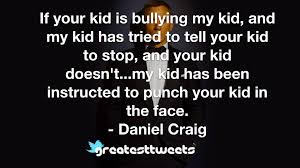 No one likes a bully. Daniel Craig Quotes Greatesttweets Com