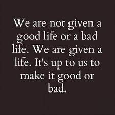 Good Or Bad Life The Daily Quotes Words Inspirational Quotes Motivational Quotes