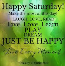 Happy Saturday Via Www Facebook Com Treasuryofsentiments Happy Saturday Quotes Happy Saturday Images Saturday Quotes