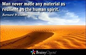 Man Never Made Any Material As Resilient As The Human Spirit Bernard Williams Quotes Great Quotes Inspirational Quotes