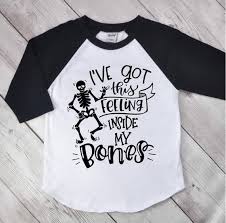 I Ve Got This Feeling Inside My Bones Skeleton Raglan Etsy Halloween Tee Shirts Halloween Shirts Kids Fall Shirts Vinyl