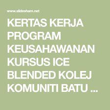Kertas Kerja Program Keusahawanan Kursus Ice Blended Kolej Komuniti Batu Pahat Johor Tarikh 12 Oktober 2012 Tempat Kolej Komuniti Batu Batu Kuantan Perlis