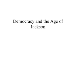 Ppt Democracy And The Age Of Jackson Powerpoint