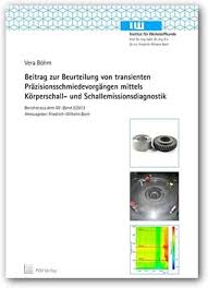 Beitrag zur Beurteilung von transienten Präzisionsschmiedevorgängen mittels  Körperschallund Schallemissionsdiagnostik (Berichte aus dem IW) : Böhm, ...