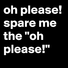 Spare me (film), a 1992 film. Oh Please Spare Me The Oh Please Post By Tsetse On Boldomatic