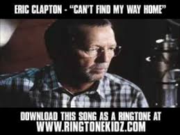 Eric Clapton Can T Find My Way Home New Video Lyrics Download Download This Song As A Ringtone At Http Eric Clapton Soundtrack To My Life Lyrics