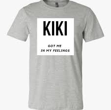 I Love This Drake Trendy Tshirts Kiki Got My In My Feelings Unisex Tshirt Kiki Do You Love Me Kiki Doesnt Love Tea Shirt Trendy Tshirts In My Feelings