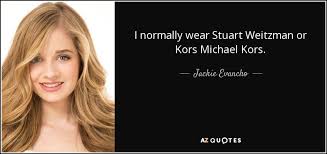 Because of what's going on with the economy. Jackie Evancho Quote I Normally Wear Stuart Weitzman Or Kors Michael Kors