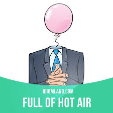 Be Full Of Hot Air Means To Talk A Lot Especially Without Saying Anything Of Value Or Meaning Example Did The Sales English Idioms Idioms English Vocab