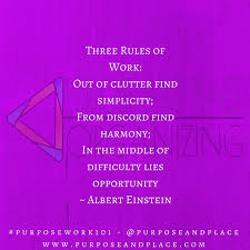 Three Rules Of Work Out Of Clutter Find Simplicity From Discord Find Harmony In The Middle Of Difficulty Lies Opportunity Einstein Albert Einstein Discord