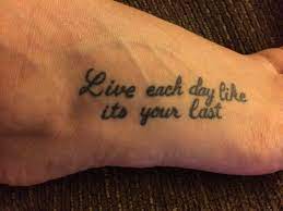 Maybe you would like to learn more about one of these? Live Each Day Like Its Your Last Tattoo Quotes Tattoos Tatting