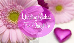 Happy you're grown up, sad you'll go away after marriage; Wedding Wishes For Daughter Congratulation Messages Wishesmsg