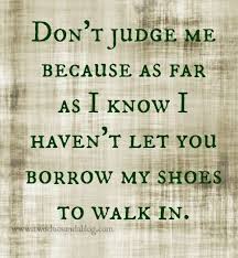 We really never know what's going on in someone's life—what news they might have gotten that day, whether they just lost you may never know how much a small act of kindness will affect someone. You Never Know What Goes On Behind Closed Doors Don T Judge Me Until You Ve Walked In My Shoes Quotations Inspirational Quotes Motivation Words