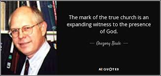 Gregory Beale quote: The mark of the true church is an expanding witness...