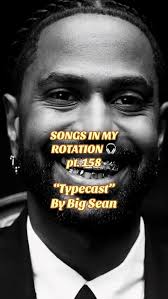 Songs In My Rotation pt. 158 🎧 Big Sean’s new song, “Typecast,” has been  in heavy rotation. Big Sean delivered a nice hook, and 2 solid verses