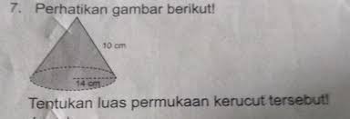 L = luas permukaan kerucut; Perhatikan Gambar Berikut Tentukan Luas Permukaan Kerucut Tersebut Brainly Co Id