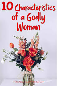 14 characteristics of a godly woman. 10 Characteristics Of A Godly Woman According To Proverbs 31 Think About Such Things