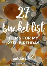 Fun Things To Do On My Birthday Alone 27 Bucket List Items For My 27th Birthday Ania Travels 27th Birthday Birthday Activities 27 Birthday Ideas
