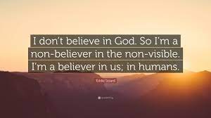 Are there scriptural teachings explicitly for or against this? Eddie Izzard Quote I Don T Believe In God So I M A Non Believer In
