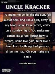 You're better than the best i'm lucky just to linger in your light cooler then the flip side of my pillow, that's right completely unaware nothing can compare to where you send me, lets me know that it's ok, yeah it's ok and the moments where my good times start to fade you make me smile like the sun fall out of bed, sing like a bird dizzy in my head, spin like a record crazy on a sunday night you make me dance like a fool forget how to breathe shine like gold, buzz like a bee just the. Yo Make Me Smile Like The Sun Fall Out Of Bed Sing Like A Bird Dizzy In My Head Spin Like A Record Crazy On A Sunday Night You Make Me Dance