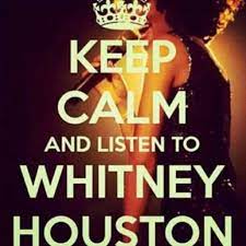 Keep Calm And Listen To Whitney Houston Whitney Houston Whitney Houston