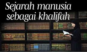 61), serta mewujudkan keselamatan dan kebahagiaan hidup di muka bumi (q.s. Sejarah Manusia Sebagai Khalifah
