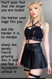 You Ll Soon Find That The Longer You Are Locked The Better Your Cage Fits You
