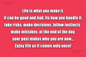 Get inspired with these great life quotes. Quote Life Is What You Make It It Can Be Good And Bad Coolnsmart
