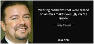 Maybe you would like to learn more about one of these? Ricky Gervais Quote Wearing Cosmetics That Were Tested On Animals Makes You Ugly