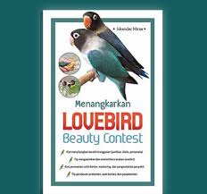 Mungkin masih banyak macam dan jenis varian lovebird yang tidak tercantum dalam daftar ini. Agromedia 9 Kriteria Penilaian Beauty Contest Lovebird Agromedia