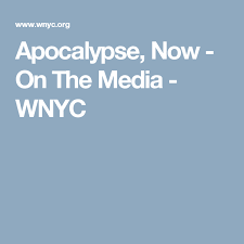 Apocalypse Now On The Media Wnyc Studios Medium Media Human Dignity