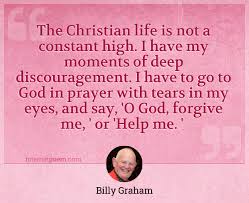 There is no greater illness than discouragement!. The Christian Life Is Not A Constant High I Have My Moments Of Deep Discouragement I Have To Go To God In Prayer With Tears In My Eyes And Say O God