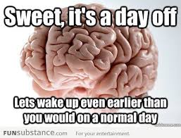 Every Day Off Funsubstance Scumbag Brain Brain Meme Scumbag