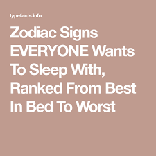 Best to worst astrological sign in the dating world. Zodiac Signs Everyone Wants To Sleep With Ranked From Best In Bed To Worst Zodiac Signs Zodiac Zodiac Signs In Bed