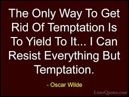The only way to get rid of temptation is to yield to it. Oscar Wilde Quotes And Sayings With Images Linesquotes Com