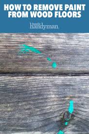 How To Remove Paint From Wood Floors Paint Remover Wood Floors Removing Paint From Wood