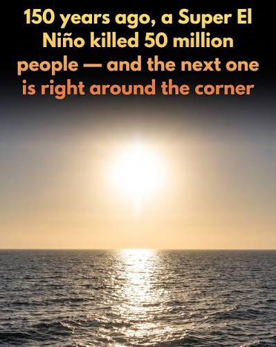 150 years ago, a catastrophic Super El Niño triggered a global famine that  killed over 50 million people — and scientists say 2026 will have the next  Super El Niño. Between 1876