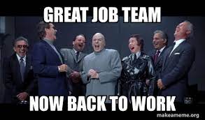 8:22 pm what are you doing? Great Job Team Now Back To Work Dr Evil And Henchmen Laughing And Then They Said Make A Meme