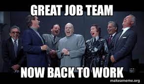 Top 23 great job memes for a job well done that you'll. Great Job Team Now Back To Work Dr Evil And Henchmen Laughing And Then They Said Make A Meme
