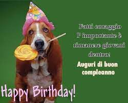 Fatti Coraggio L Importante E Rimanere Giovani Dentro Buon Compleanno Auguri Di Buon Compleanno Compleanno