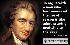 Thomas Paine Quote That Says Arguing With A Man Who Renounced Reason Is Like Giving Medicine To The Dead Thomas Paine Quotes Thomas Paine Atheist Quotes