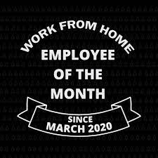 Working from home usually leads to fewer interruptions, less office politics, a quieter noise level, and less (or more efficient) when done right, remote work allows employees and companies to focus on what really i was amazed at the number of listings in my field! Work From Home Employee Of The Month Since March 2020 Work From Home Employee Of The Month Since March 2020 Svg March 2020 Svg March Vector Eps Dxf Png Svg File