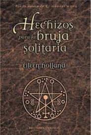 Guía completa de magia pdf. Hechizos Para La Bruja Solitaria Eileen Holland Casa Del Libro