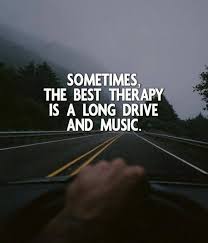 Sometimes The Best Therapy Is A Long Drive And Music Driving Quotes Best Positive Quotes Long Drive Quotes