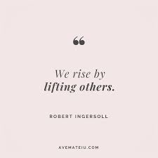 And lifting others up, helping them to see a fresh, positive perspective is one of the things i love most about being a health so kicking off this first everyday inspiration…. We Rise By Lifting Others Robert Ingersoll Quote 13 Ave Mateiu