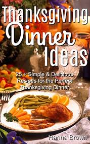 Thanksgiving Dinner Ideas 25 Simple Delicious Recipes For The Perfect Thanksgiving Dinner Kindle Edition By Brown Hanna Cookbooks Food Wine Kindle Ebooks Amazon Com