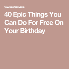 40 Epic Things You Can Do For Free On Your Birthday Free On Your Birthday It S Your Birthday Its My Birthday
