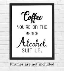 My own journey with alcohol was an issues for me. Coffee You Re On The Bench Alcohol Suit Up Funny Kitchen Sign 8 X 10 Wall Art Print Ready To Frame Humorous Home Office Farmhouse Cafe Decor Perfect Fun Gift For Coffee Beer Wine Drinkers Buy Online In Guatemala At Guatemala Desertcart Com