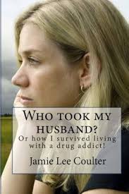 Who took my husband: Or how I survived living with a drug addict!: Coulter,  Jamie Lee: 9781456307356: Amazon.com: Books