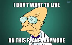 I Don T Want Live On This Planet Anymore I Don T Want To Live On This Planet Anymore Futurama Farnsworth Image Download I Don T Want To Live On This Pla Funny Professor Funny Pictures Funny Memes
